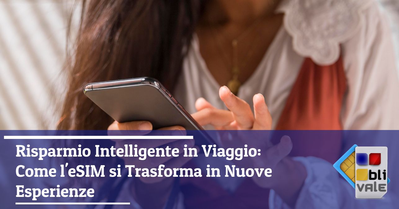blivale_image_it_Risparmio Intelligente in Viaggio Come eSIM si Trasforma in Nuove Esperienze_643x337 BLIVALE Blog: Guides and tips for worry-free travel - Results from #70